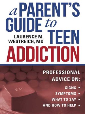 A Parent's Guide to Teen Addiction: Professional Advice on Signs, Symptoms,  What to Say, and How to Help - ebook